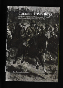 Book, Robin Droogleever, Colonel Tom's boys : being the regimental history of the 1st and 2nd Victorian contingents in the Boer War, 2013