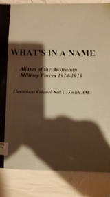 Book, Melbourne : Mostly Unsung Military History Research and Publications, What's in a name : aliases of the Australian Military Forces 1914-1919, 1995