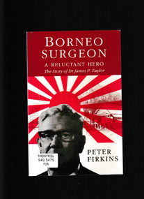 Book, Hesperian Press, Borneo surgeon : a reluctant hero : the life and times of Dr. James Patrick Taylor, OBE, MB, CH.M, 1995