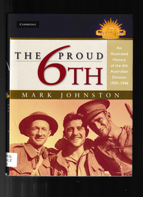 Book, Cambridge University Press, The proud 6th : an illustrated history of the 6th Australian Division, 1939-45, 2008