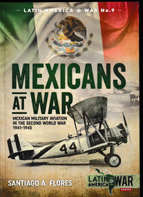 Book, Santiago A Flores, Mexicans at war: Mexican military aviation in the second world war 1941-1945, 2018