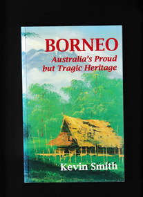 Book, Kevin Smith, Borneo: Australias proud but tragic heritage, 1999
