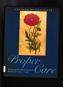 Book, Gwynedd Hunter-Payne, Proper care : Heidelberg Repatriation Hospital 1940s-1990s, 1994