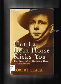 Book, Kangaroo Press, Until a dead horse kicks you : the story of an ordinary hero Alec Griffiths, 1900 - 1995, 2000