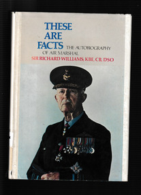 Book, Australian War Memorial and Australian Government Publishing Service, These are facts : the autobiography of Air Marshall Sir Richard Williams, KBE, CB, DSO, 1977