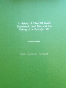 Book - Thesis, Dr E. Rebecca Saunders, A History of Churchill Island: Settlement, Land Use and the Making of a Heritage Site, 2015