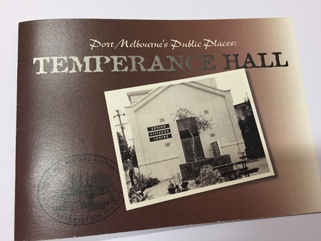 Medium size sepia coloured booklet with picture of ahall painted white with the words Senior Citizen Centre on black board on the front of the building, in front of the hall is a small garden contain various plants and a tree has been planted in a square brick plant enclosure.  Above the photo in white print are the words Port Melbourne Public Places followed by the words Temperance Hall.  An image of the Port Melbourne Historical Preservation Society emblem which is oval in shape and has a sketching of a tall ship in the centre of the oval shape.  