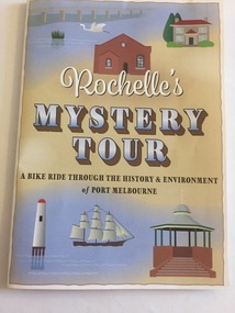 A small colourful pamphlet with images of a lighthouse, tall ship, rotunda, house, church, flyer bird, bridge and water on the cover as well as the wording  - Rochelle's Mystery Tour, a bike ride through the history and environment of Port Melbourne.