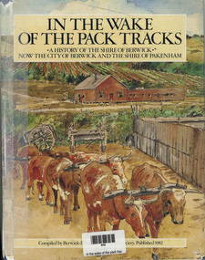 Book, Berwick - Pakenham Historical Society, In the Wake of the Pack Tracks - A History of the Shire of Berwick now the City of Berwick and the Shire of Pakenham, 1982