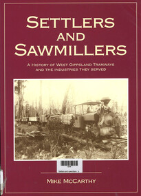 Book, MJ McCarthy, Settlers and Sawmillers - A history of West Gippsland Tramways and the Industries they served, 1999