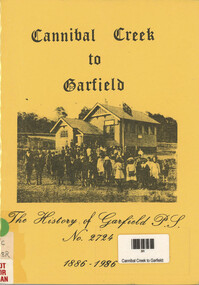 Book, Garfield Primary School Centenary Committee, Cannibal Creek to Garfield - The History of Garfield P.S. No 2724, 1986