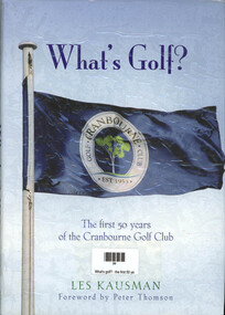 Book, Les Kausman, What's Golf - The First Fifty Years of the Cranbourne Golf Club, 2003