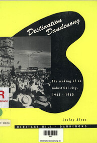 Book, Lesley Alves, Destination Dandenong : the making of an industrial city 1945 - 1960