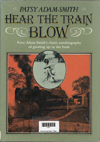 Book, Patsy Adam-Smith, Hear the train blow : Patsy Adam-Smith's classic autobiography of growing up in the bush, 1981