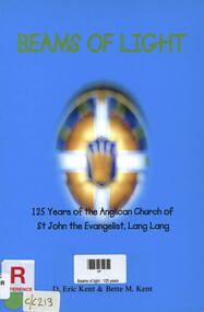 Book, Eric D Kent et al, Beams of light : 125 years of the Anglican Church of St John the Evangelist, Lang Lang, 1999