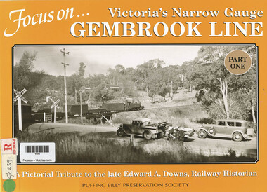 Book, Puffing Billy Preservation Society, Focus on -- Victoria's narrow gauge Gembrook Line : a pictorial tribute to the late Edward A Downs, railway historian, 2003