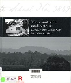 Book, Ron Smith, The school on the small plateau : the history of the Garfield North State School No. 3849, 2014