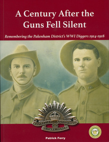 Book, Patrick Ferry, A century after the guns fell silent : remembering the Pakenham district's WW1 diggers 1914-1918, 2018
