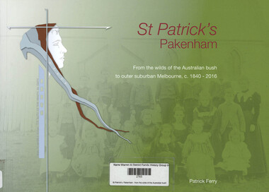Book, Patrick Ferry, St Patrick's, Pakenham : from the wilds of the Australian bush to outer-suburban Melbourne, c. 1840 to 2016, 2016