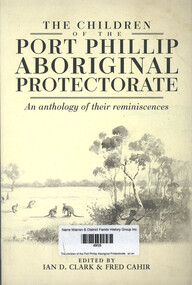Book, Ian D Clark et al, The children of the Port Phillip Aboriginal Protectorate : an anthology of their reminiscences, 2016