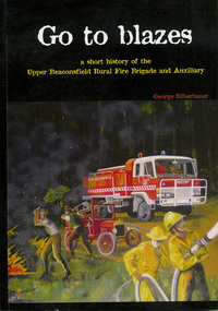Book, George Silberbauer, Go to blazes : a short history of the Upper Beaconsfield Rural Fire Brigade and Auxiliary, 2006
