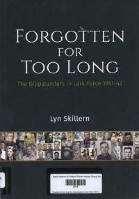 Book, Leongatha and District Historic Society, Forgotten for too long; the Gippslanders in Lark Force 1941-42