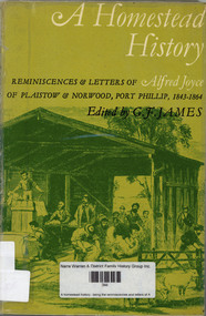 Book, Alfred Joyce, A homestead history : being the reminiscences and letters of Alfred Joyce of Plaistow and Norwood, Port Phillip, 1843 to 1864, 1969