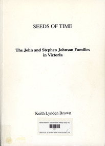 Book, Keith Lynden Brown, Seeds of time. The John and Stephen Johnson families in Victoria : an introduction to John and Sarah Johnson and Stephen and Mary Ann Johnson and their descendants / Book 1, 1997