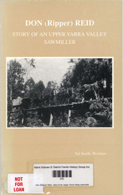 Book, Val Smith, Don (Ripper) Reid : story of an Upper Yarra Valley sawmiller, 1997