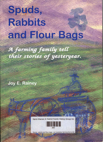 Book, Joy E Rainey, Spuds, rabbits and flour bags : an Australian farming family tell their stories of yesteryear, 2006