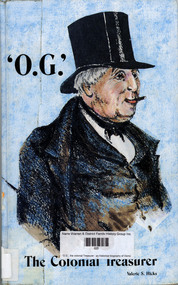 Book, Valerie S Hicks, 'O.G.', the colonial Treasurer : an historical biography of Osmond Gilles, first Treasurer of South Australia, 1985