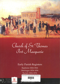 Book, Port Macquarie & District Family History Society Inc, Church of St Thomas, Port Macquarie : early parish registers : baptisms 1824-1864, marriages 1824-1856, burials 1824-1876, 2013