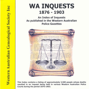 CD, W.A. Genealogical Society, Inc, WA inquests 1876-1903 an index of inquests as published in the Western Australian Police Gazettes, 2003
