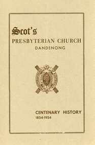 Book - Scot's Presbyterian Church Dandenong, Arbuckle Waddell Pty Ltd, Scot's Presbyterian Church, Dandenong : a record of 100 years of congregational life and work 1854-1954, 1954