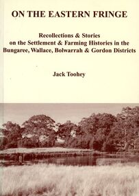 Book, Jack Toohey, On the eastern fringe : recollections & stories on the settlement & farming histories in the Bungaree, Wallace, Bolwarrah & Gordon districts, 2005