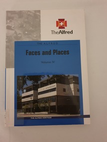 Book - Paperback book, Alfred Hospital heritage committee, Alfred Hospital - faces and places volume IV, 2010