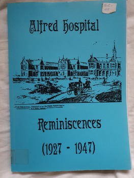 Softcover illustrated book containing Reminiscences of over 100 nurses who trained and worked at the Alfred Hospital between 1927 and 1947, including Jean Hanna with photos.