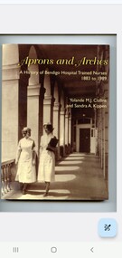 Illustrated paperback book with Sepia photograph of two nurses on front cover, along with title and authors names. Contains a history of nurse training at the Bendigo Hospital.