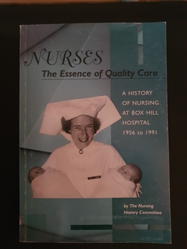 Paperback book with title and photo of nurse holding 2 infants. Contains a history of Box Hill Hospital, especially nursing aspects, from 1956 to 1991.