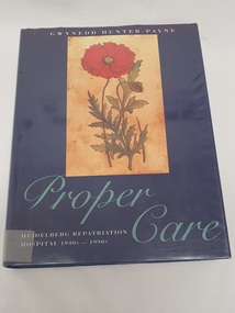 Book - Illustrated book, Gwynedd Hunter Payne, Proper Care: Heidelberg Repatriation Hospital 1940s-1990s, 1994