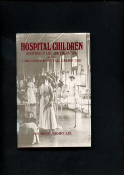 Hardcover book with black and white photo showing a children's ward with nurses in uniform and maroon coloured text.  A touching story of the Melbourne Hospital for Sick Children (now the Royal Children's Hospital) [ca.1990] one of the most poignant books of Melbourne's early social history.