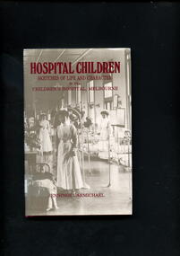 Hardcover book with black and white photo showing a children's ward with nurses in uniform and maroon coloured text.  A touching story of the Melbourne Hospital for Sick Children (now the Royal Children's Hospital) [ca.1990] one of the most poignant books of Melbourne's early social history.