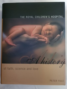 An illustrated hardcopy book with picture of baby in hands on the front cover. Contains an insight into the origins and development of the Royal Children's Hospital, Melbourne. Opening in 1870 with six rooms as "the Melbourne Free Hospital for Sick Children, it has grown into a major paediatric institution. As well as the hospitals history, the book provides insight into the social and economic conditions in Victoria in the late 19th and early 20th century.