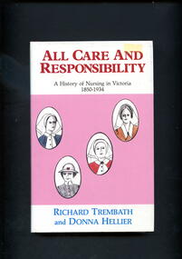 Book - Illustrated book, Richard Trembath et al, All care and responsibility: a history of nursing in Victoria 1850-1934, 1987