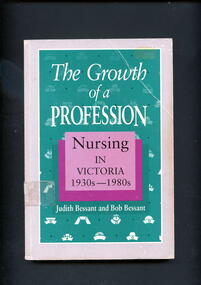 Book - Illustrated book, Judith Bessant et al, The growth of a profession: nursing in Victoria 1930s-1980s, 1991