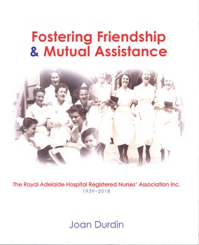 Illustrated paperback book with black and white photo of nurses in uniform.
Contains a history of the Royal Adelaide Hospital Registered Nurses Association Inc., from its foundation in 1939 (by Lucy Daw, Adelaide Hospital Matron) until 1918. Its motto "fostering friendship and mutual assistance' underlines its role in providing a social and helpful organization for RAH nurses.