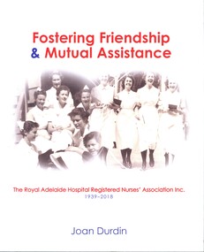 Illustrated paperback book with black and white photo of nurses in uniform.
Contains a history of the Royal Adelaide Hospital Registered Nurses Association Inc., from its foundation in 1939 (by Lucy Daw, Adelaide Hospital Matron) until 1918. Its motto "fostering friendship and mutual assistance' underlines its role in providing a social and helpful organization for RAH nurses.