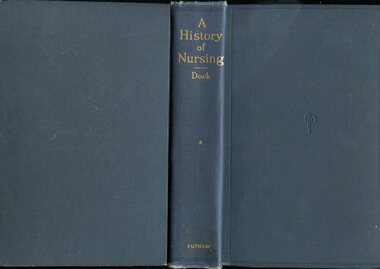 Book - Illustrated Book, Lavinia Llyod Dock 1858-1956 et al, A History of nursing: the evolution of nursing systems from the earliest times to the foundation of the first English and American training schools for nurses Volume One, 1937