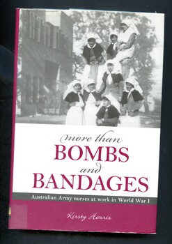 Hardcover non fiction book titled -More than bombs and bandages: Australian Army nurses at work in World War 1. -Shows contributions of nurses in WW1.
