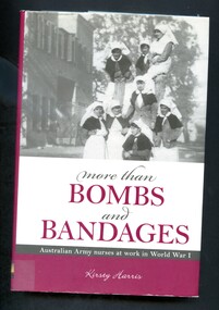 Hardcover non fiction book titled -More than bombs and bandages: Australian Army nurses at work in World War 1. -Shows contributions of nurses in WW1.